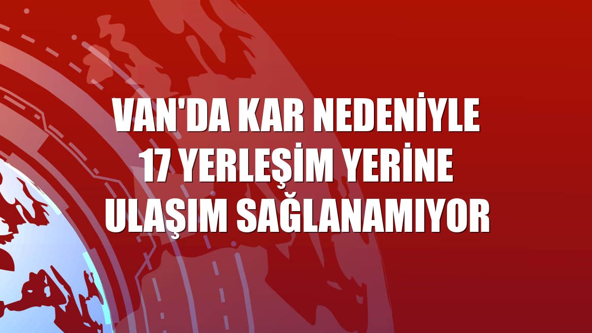 Van'da kar nedeniyle 17 yerleşim yerine ulaşım sağlanamıyor
