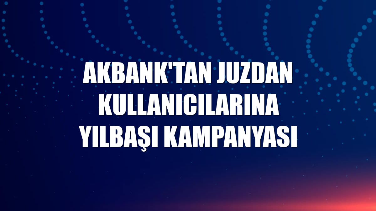Akbank'tan Juzdan kullanıcılarına yılbaşı kampanyası