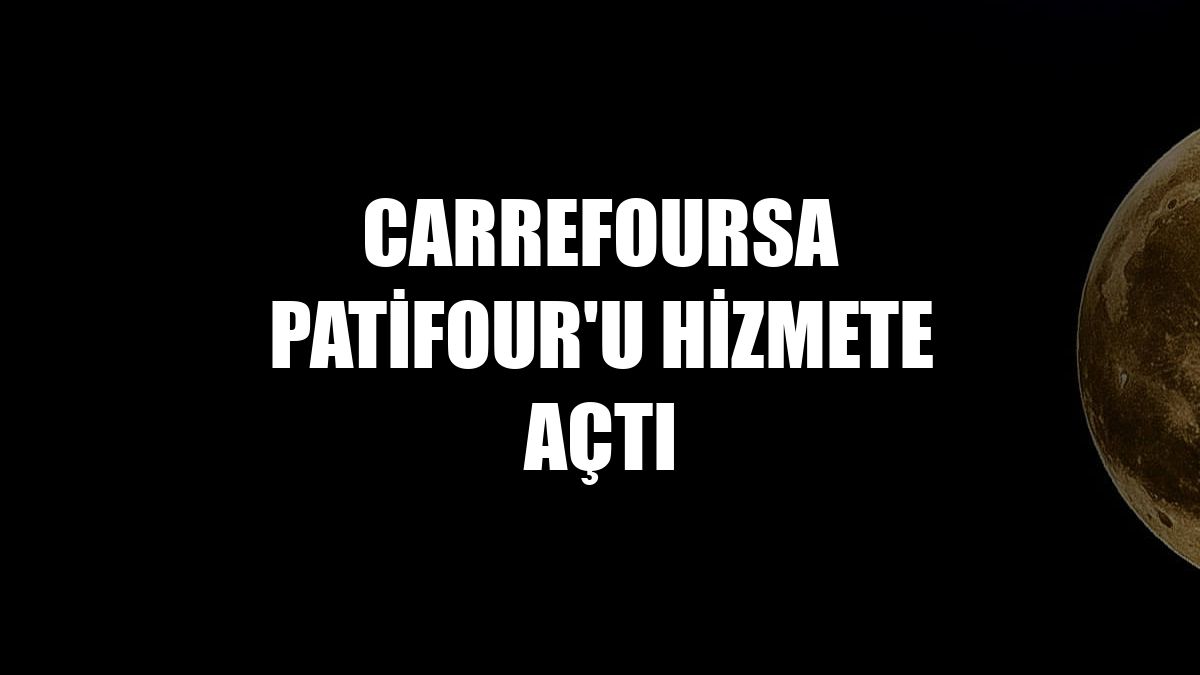 CarrefourSA PATiFOUR'u hizmete açtı