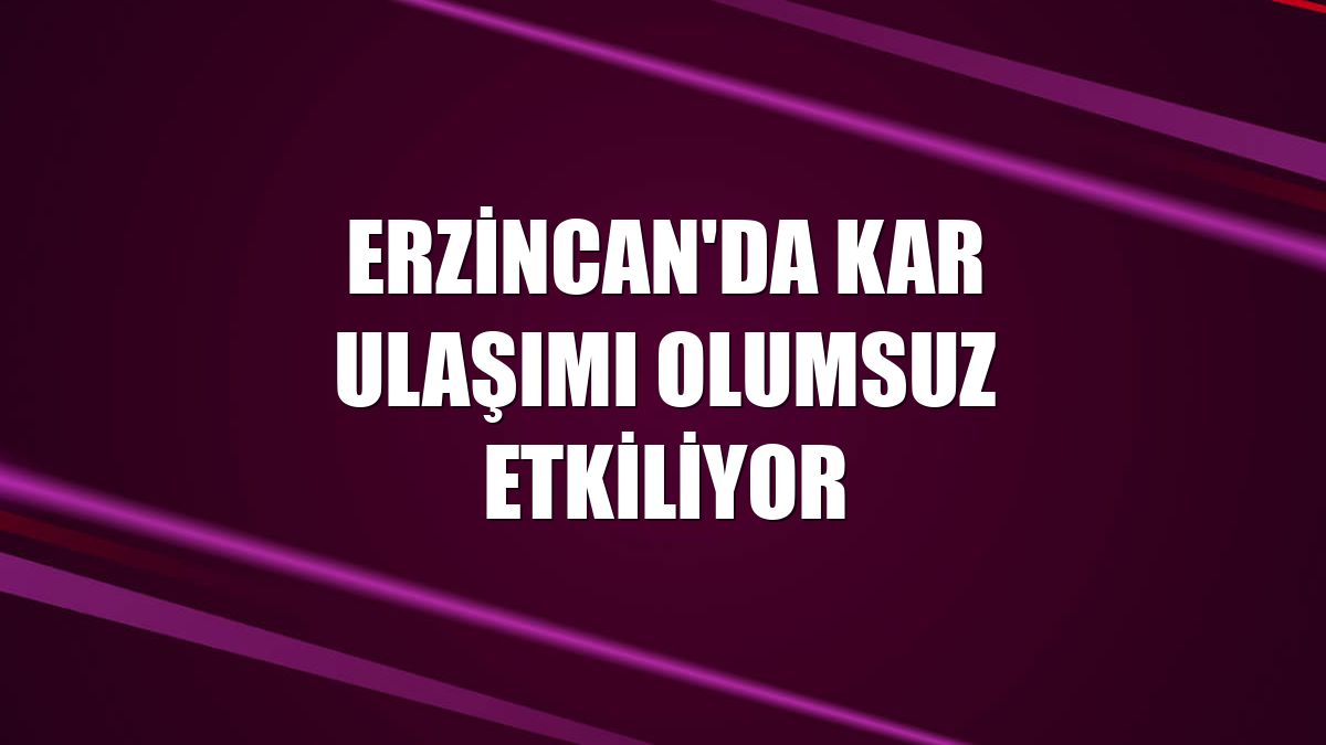 Erzincan'da kar ulaşımı olumsuz etkiliyor