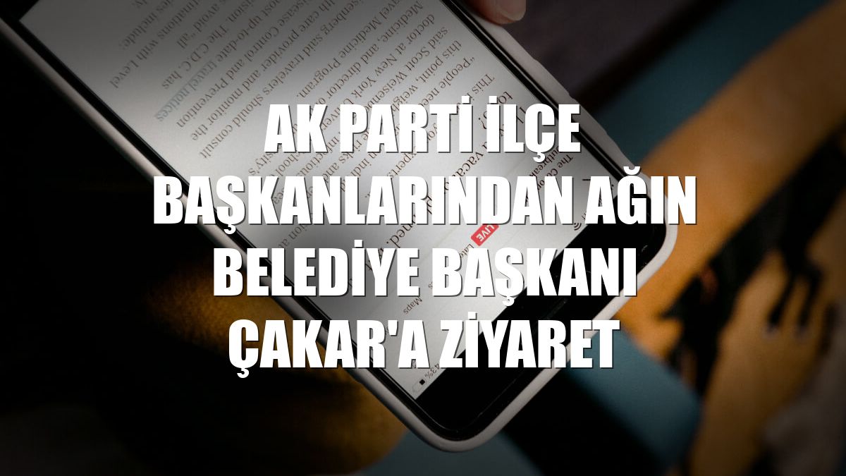 AK Parti ilçe başkanlarından Ağın Belediye Başkanı Çakar'a ziyaret