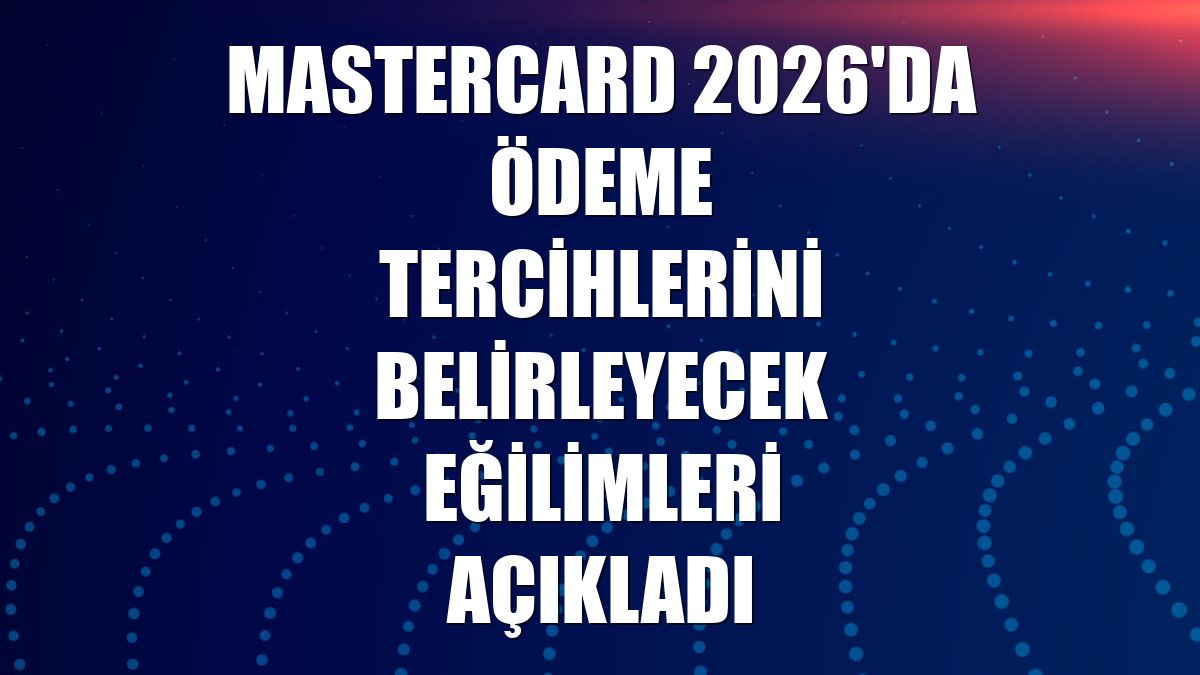 Mastercard 2026'da ödeme tercihlerini belirleyecek eğilimleri açıkladı