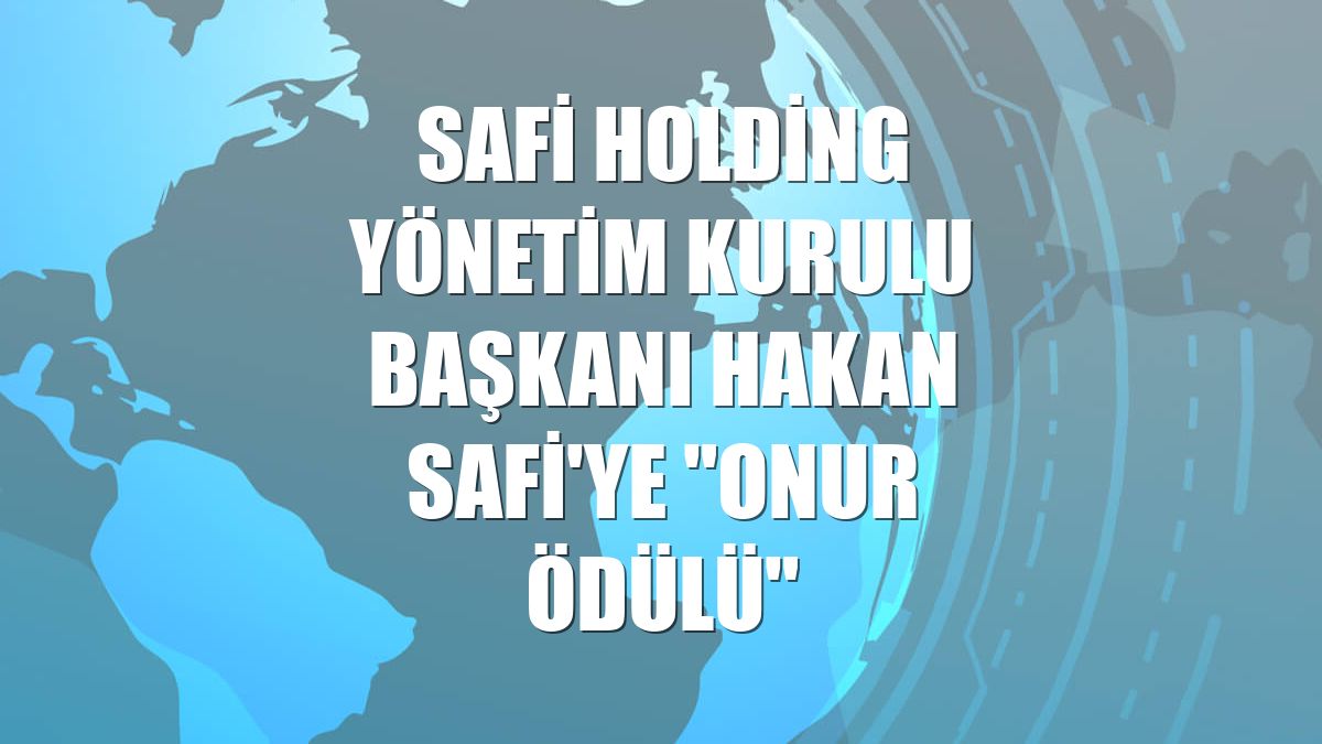 Safi Holding Yönetim Kurulu Başkanı Hakan Safi'ye "Onur Ödülü"