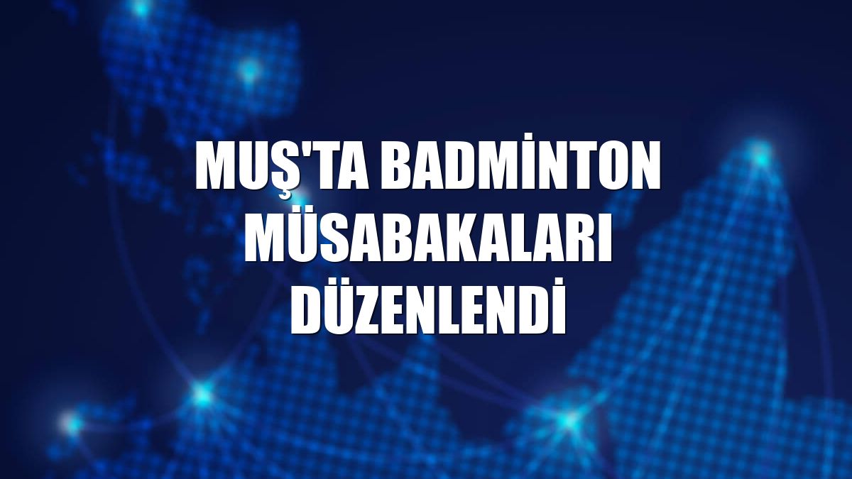 Muş'ta badminton müsabakaları düzenlendi