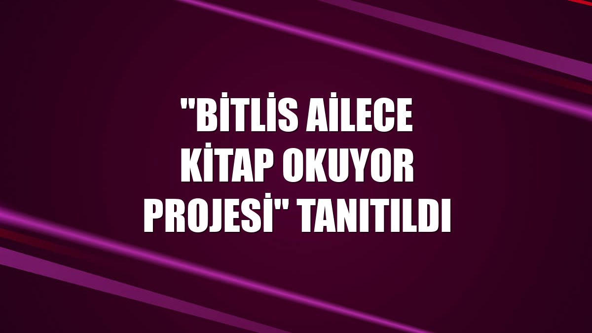 'Bitlis Ailece Kitap Okuyor Projesi' tanıtıldı