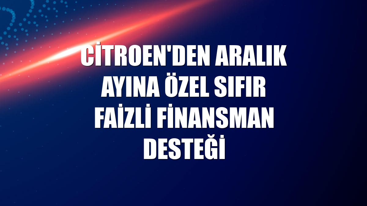 Citroen'den aralık ayına özel sıfır faizli finansman desteği