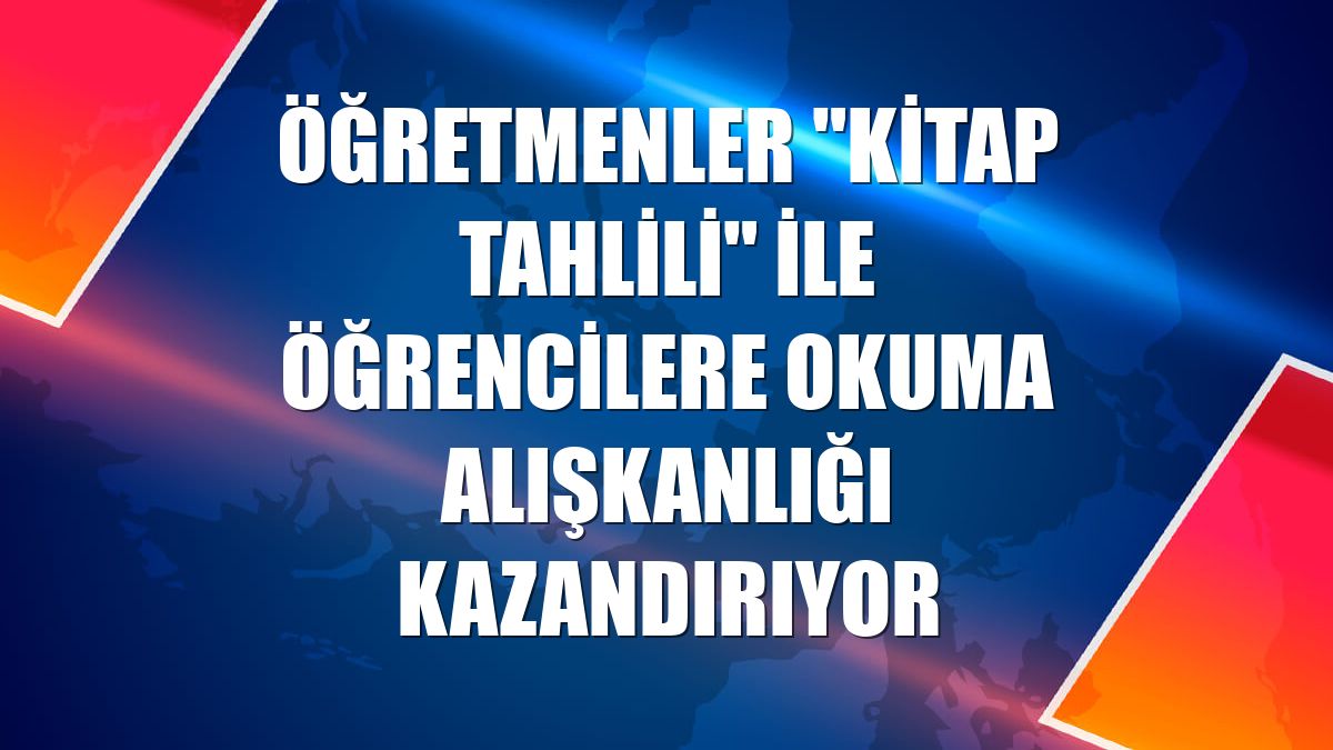 Öğretmenler 'kitap tahlili' ile öğrencilere okuma alışkanlığı kazandırıyor