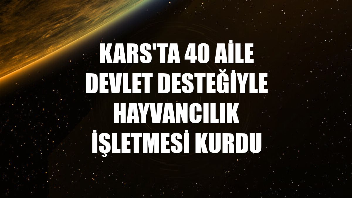 Kars'ta 40 aile devlet desteğiyle hayvancılık işletmesi kurdu