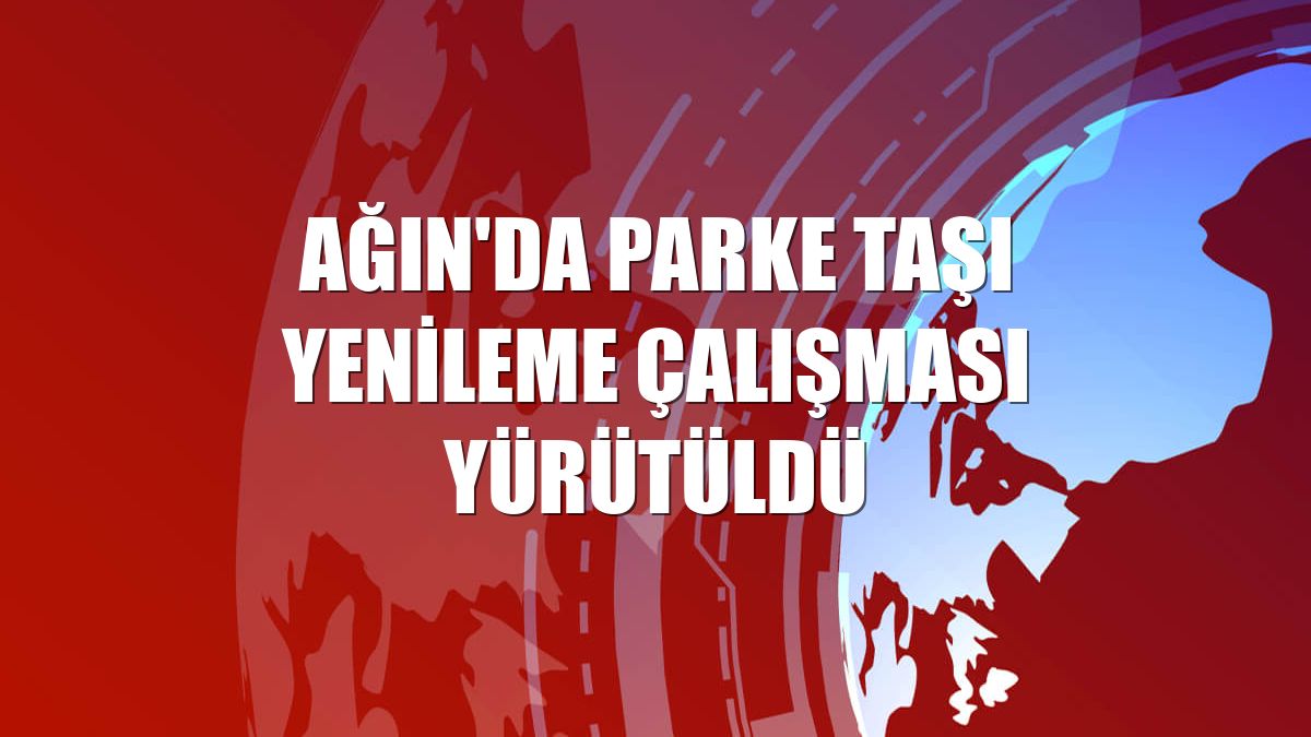 Ağın'da parke taşı yenileme çalışması yürütüldü