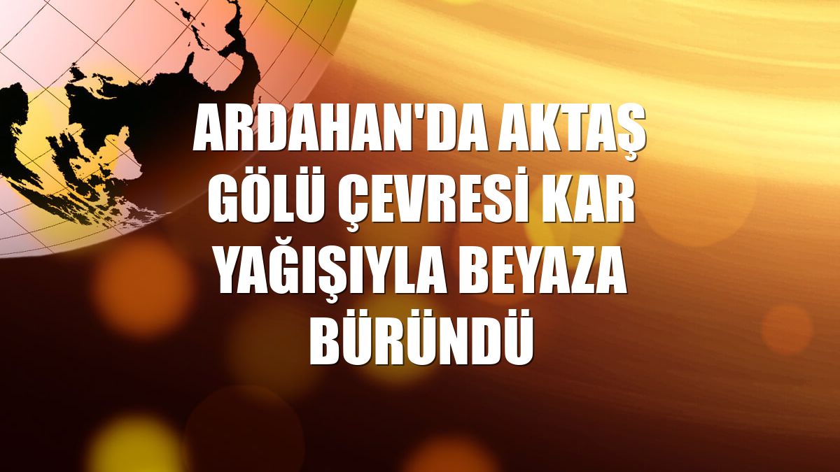 Ardahan'da Aktaş Gölü çevresi kar yağışıyla beyaza büründü