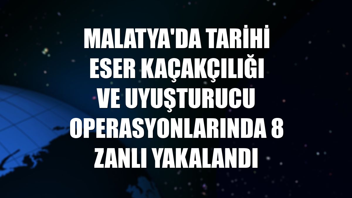 Malatya'da tarihi eser kaçakçılığı ve uyuşturucu operasyonlarında 8 zanlı yakalandı