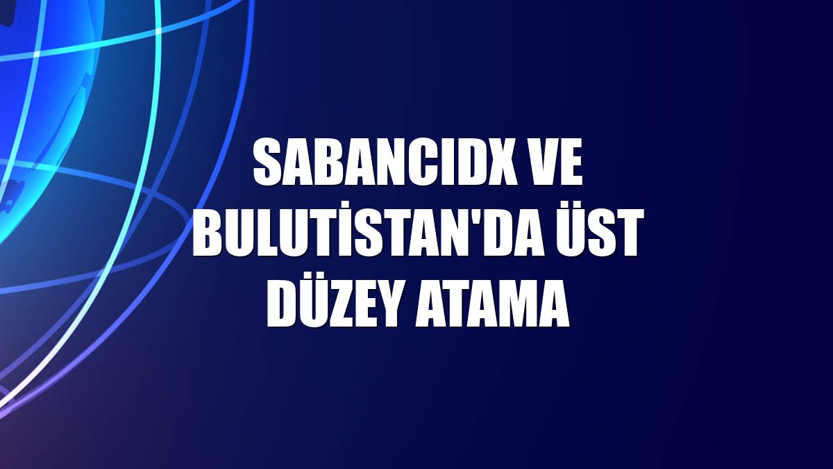 SabancıDx ve Bulutistan'da üst düzey atama