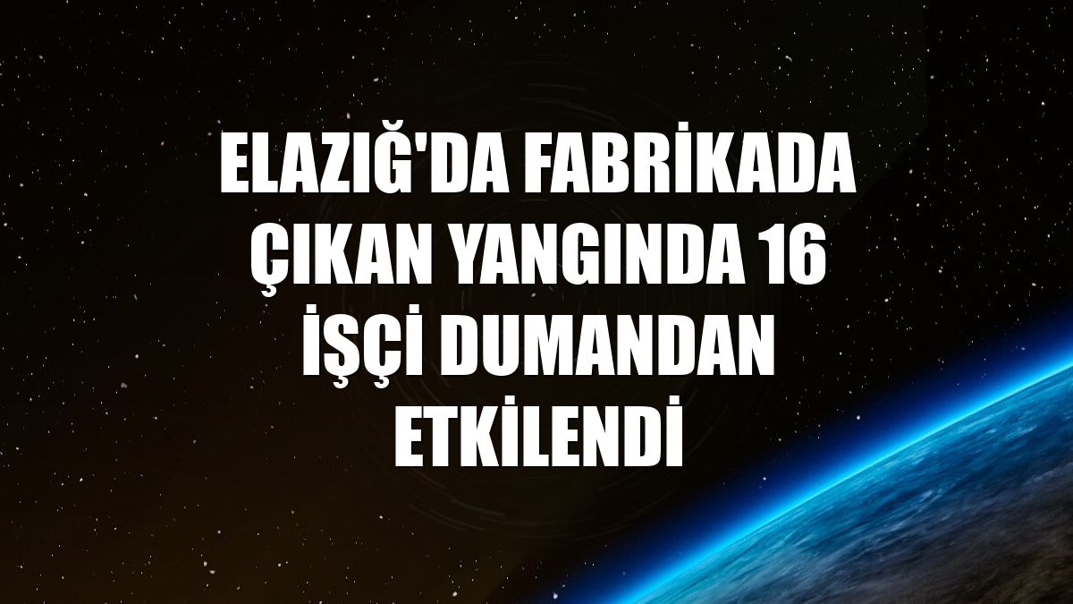 Elazığ'da fabrikada çıkan yangında 16 işçi dumandan etkilendi