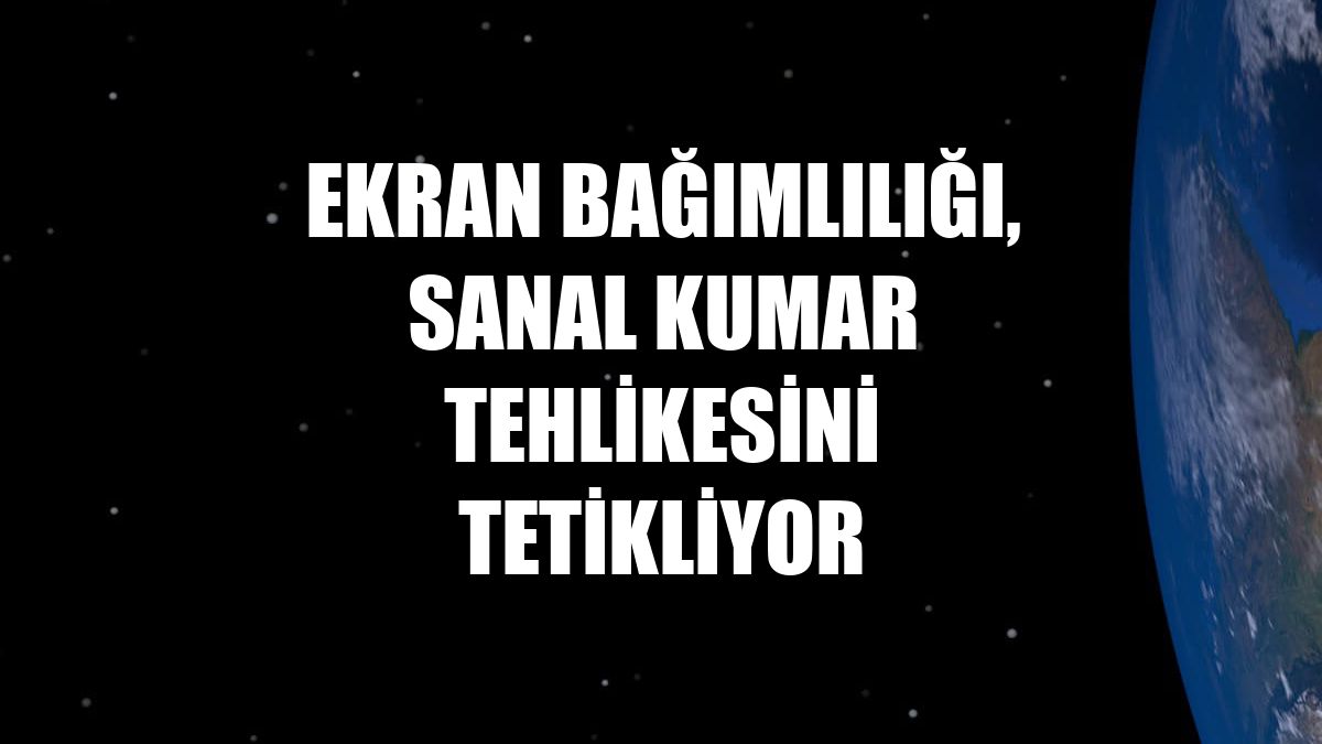 Ekran bağımlılığı, sanal kumar tehlikesini tetikliyor