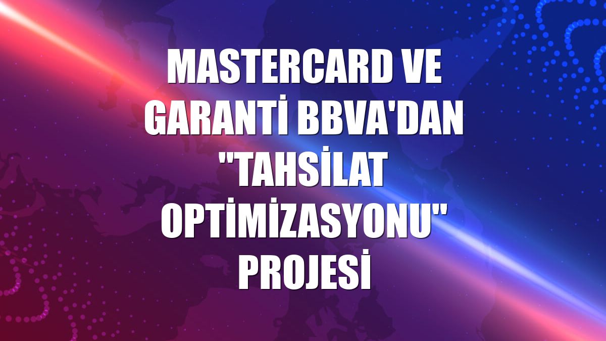 Mastercard ve Garanti BBVA'dan 'Tahsilat Optimizasyonu' projesi