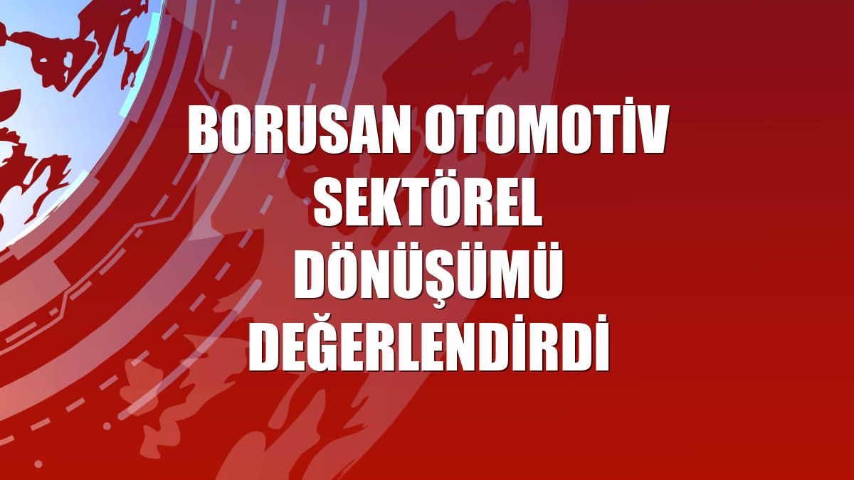 Borusan Otomotiv sektörel dönüşümü değerlendirdi