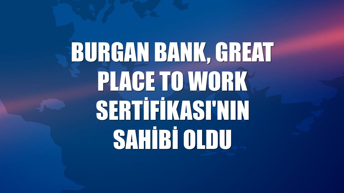 Burgan Bank, Great Place to Work Sertifikası'nın sahibi oldu