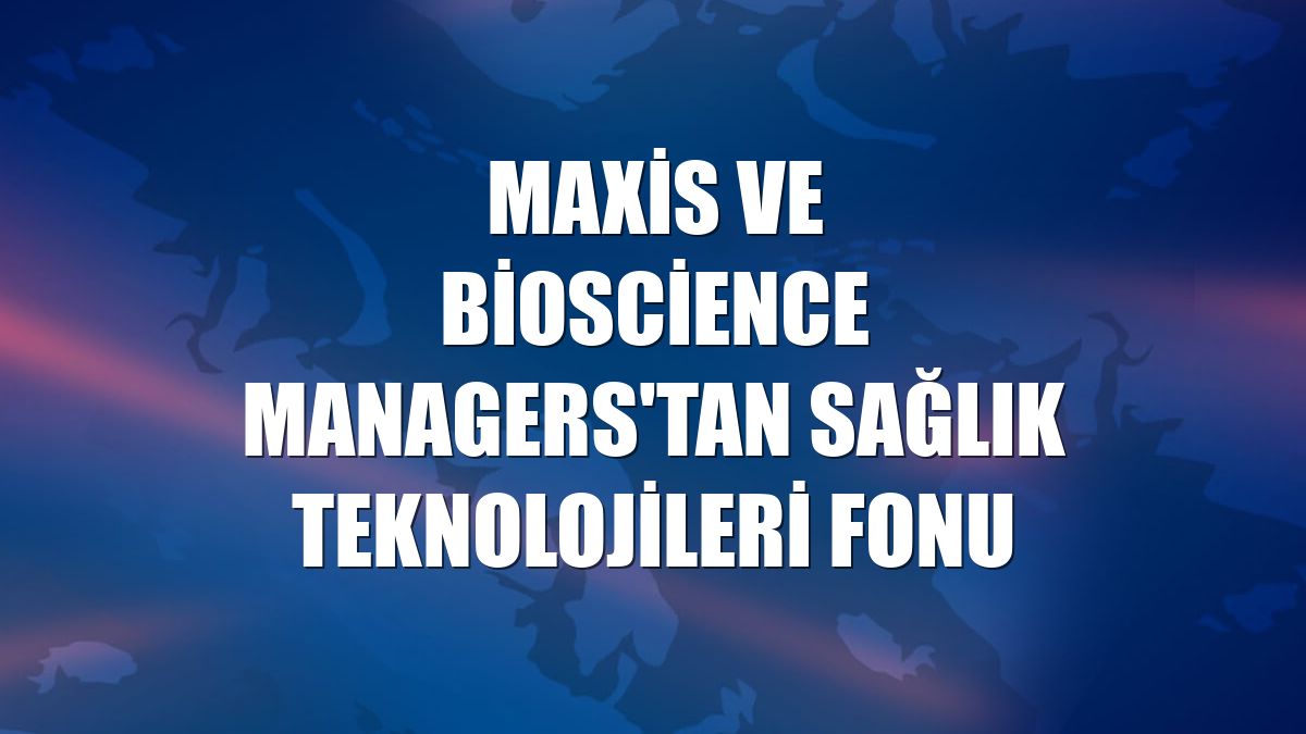 Maxis ve BioScience Managers'tan sağlık teknolojileri fonu