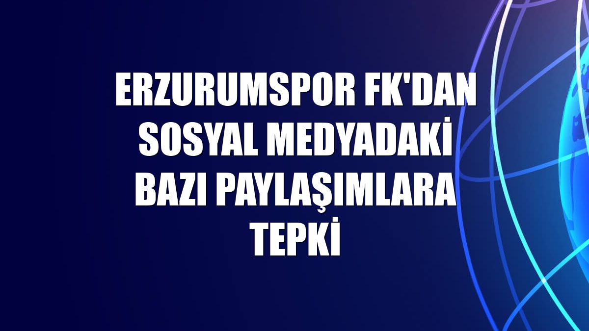 Erzurumspor FK'dan sosyal medyadaki bazı paylaşımlara tepki