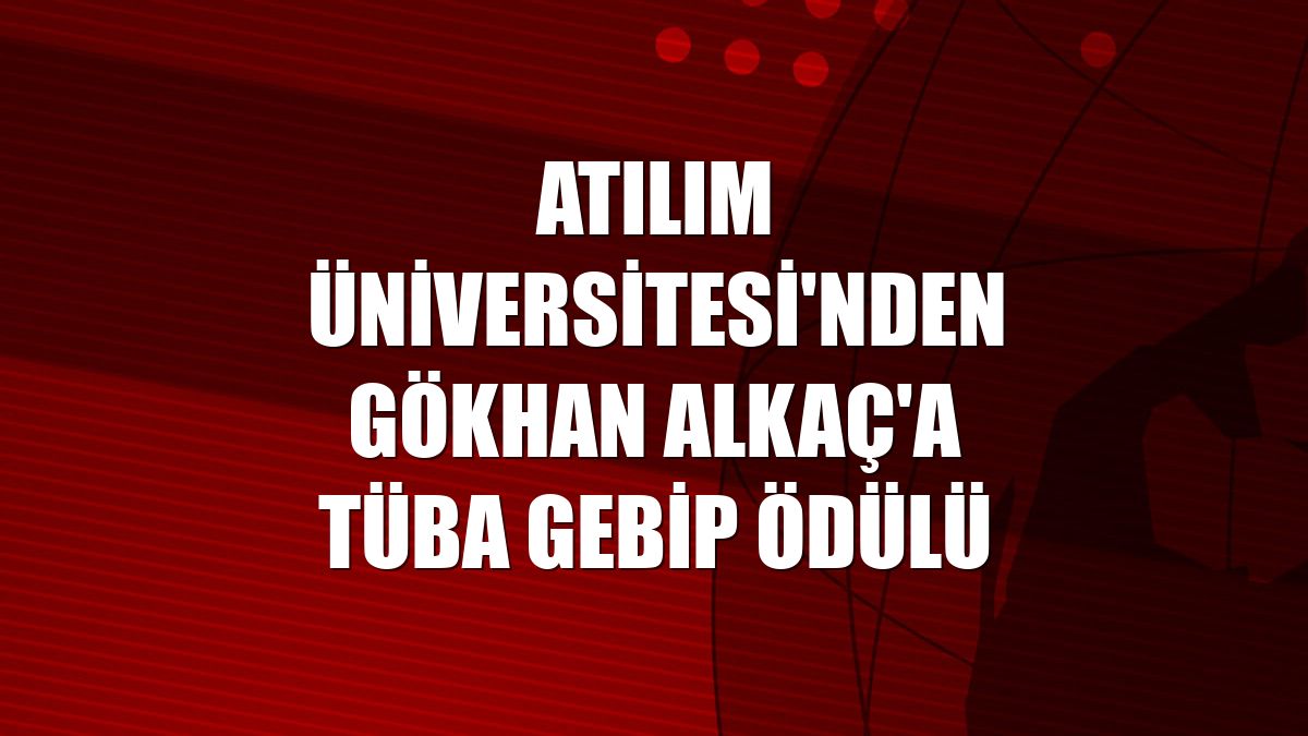 Atılım Üniversitesi'nden Gökhan Alkaç'a TÜBA GEBİP ödülü