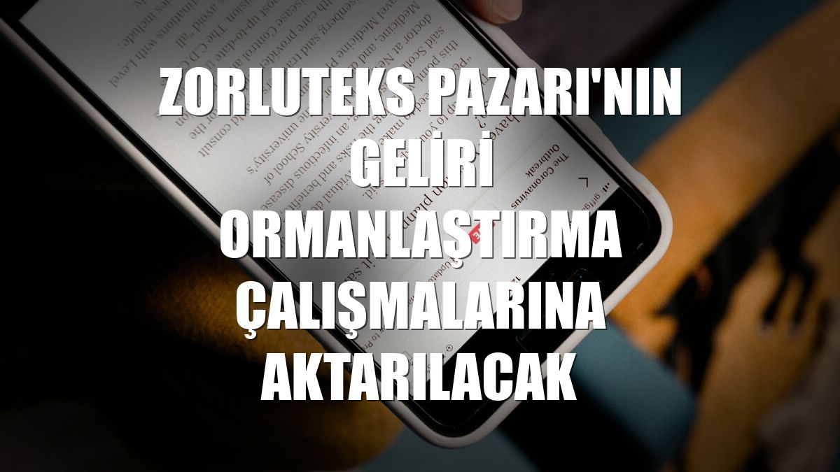 Zorluteks Pazarı'nın geliri ormanlaştırma çalışmalarına aktarılacak