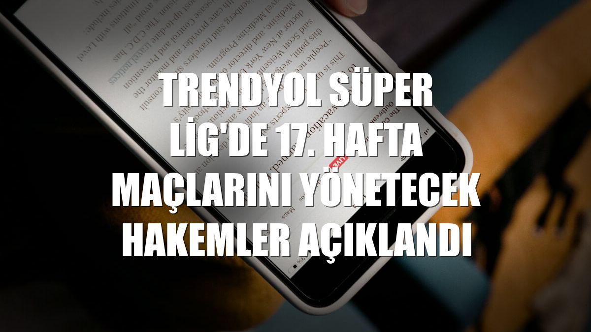 Trendyol Süper Lig'de 17. hafta maçlarını yönetecek hakemler açıklandı