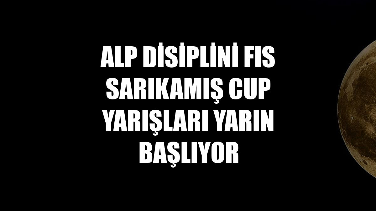 Alp Disiplini FIS Sarıkamış Cup yarışları yarın başlıyor
