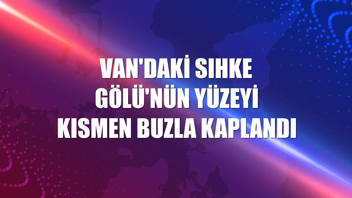 Van'daki Sıhke Gölü'nün yüzeyi kısmen buzla kaplandı