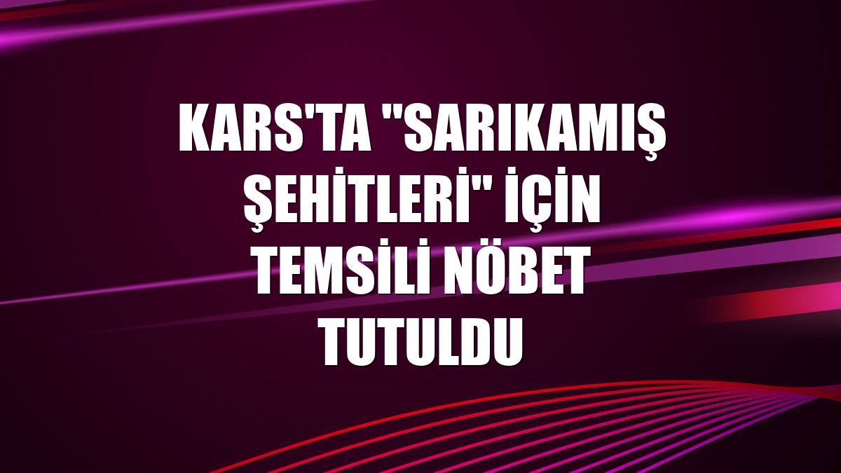 Kars'ta "Sarıkamış şehitleri" için temsili nöbet tutuldu