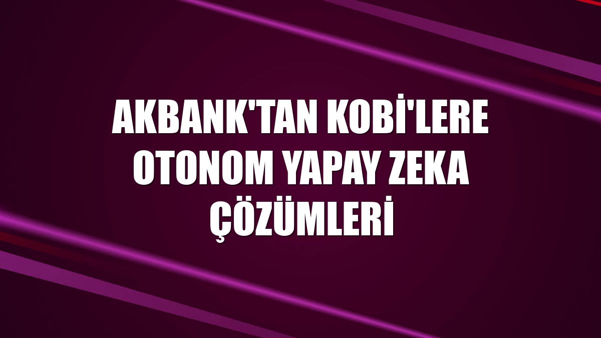 Akbank'tan KOBİ'lere otonom yapay zeka çözümleri