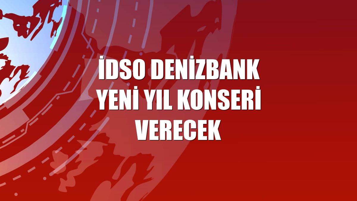 İDSO DenizBank yeni yıl konseri verecek