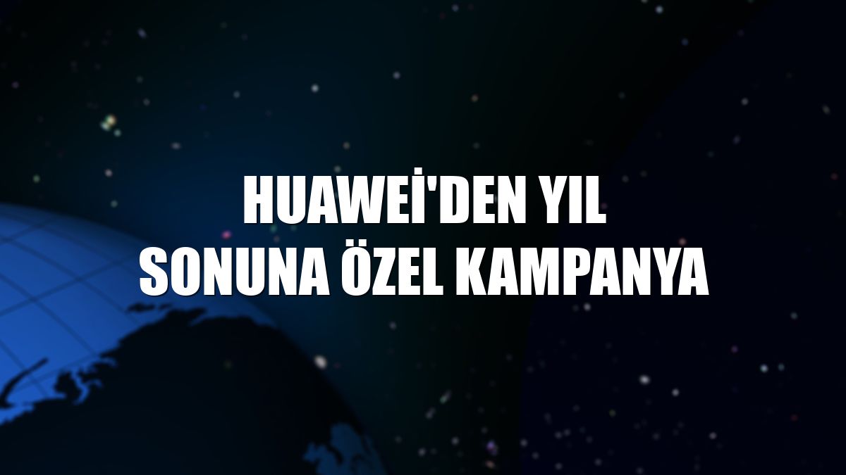 Huawei'den yıl sonuna özel kampanya