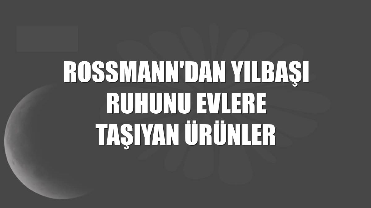 Rossmann'dan yılbaşı ruhunu evlere taşıyan ürünler