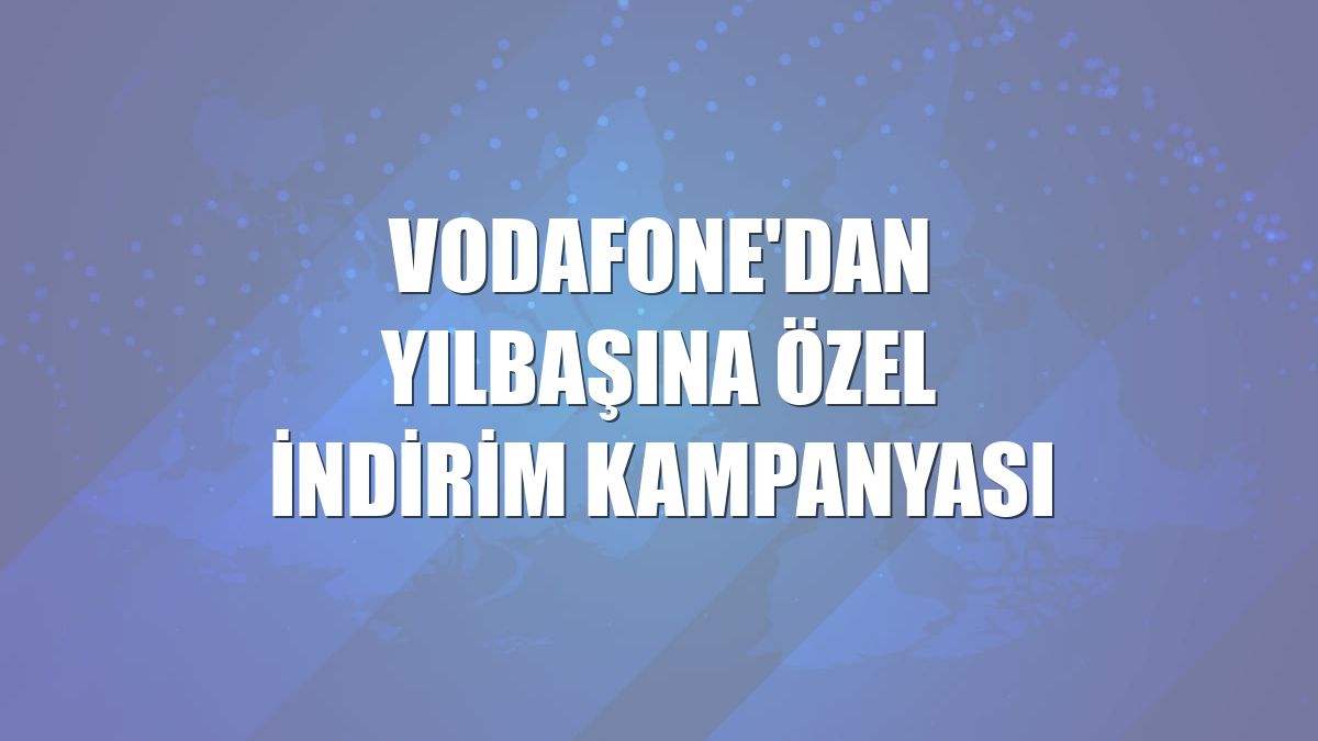 Vodafone'dan yılbaşına özel indirim kampanyası