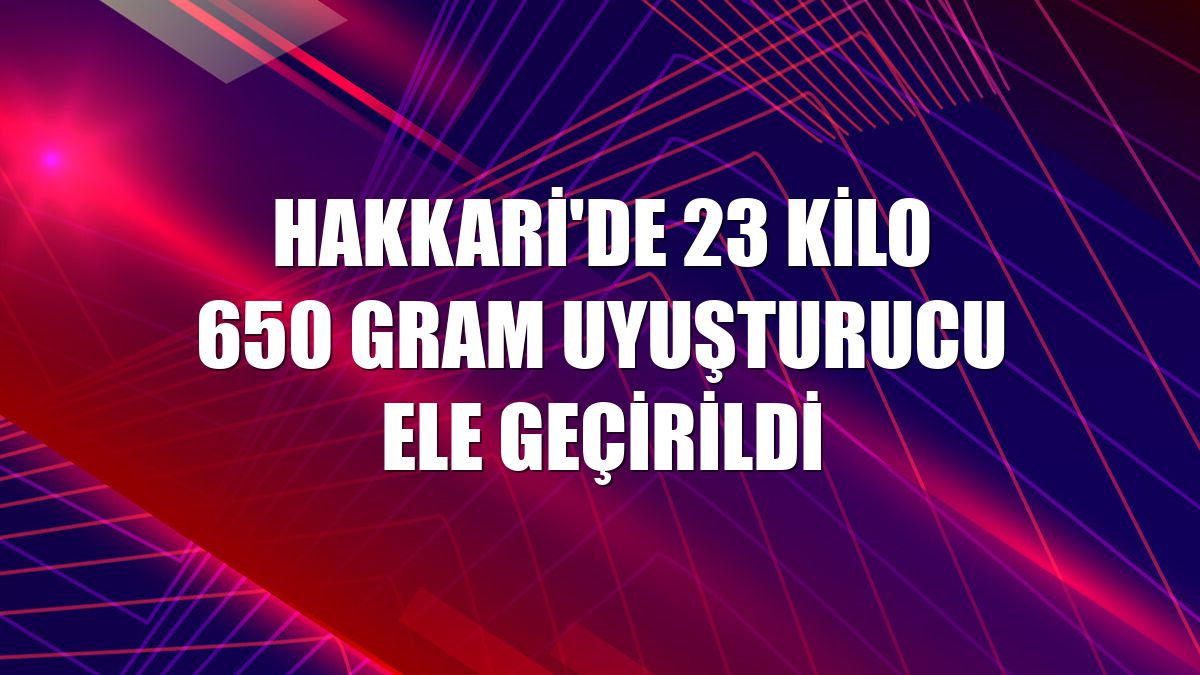 Hakkari'de 23 kilo 650 gram uyuşturucu ele geçirildi