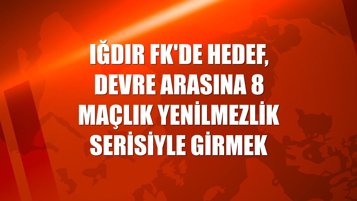 Iğdır FK'de hedef, devre arasına 8 maçlık yenilmezlik serisiyle girmek
