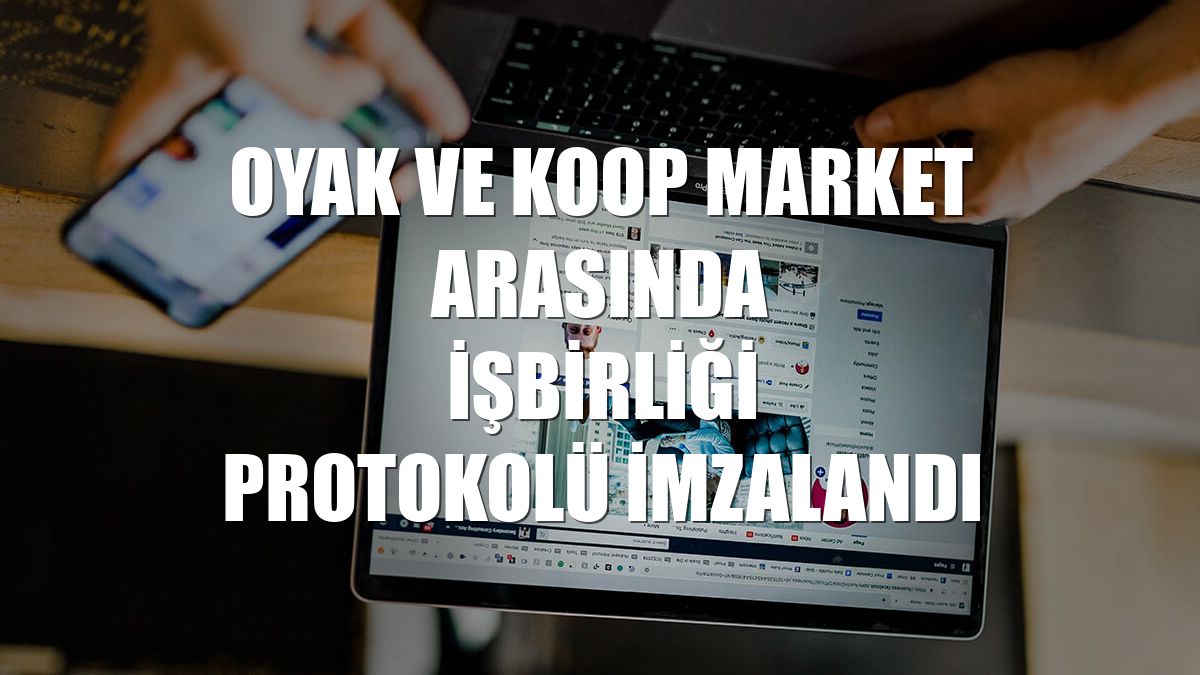 OYAK ve KOOP Market arasında işbirliği protokolü imzalandı
