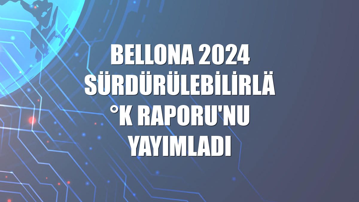 Bellona 2024 Sürdürülebilirlik Raporu'nu yayımladı