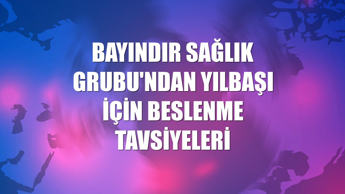 Bayındır Sağlık Grubu'ndan yılbaşı için beslenme tavsiyeleri