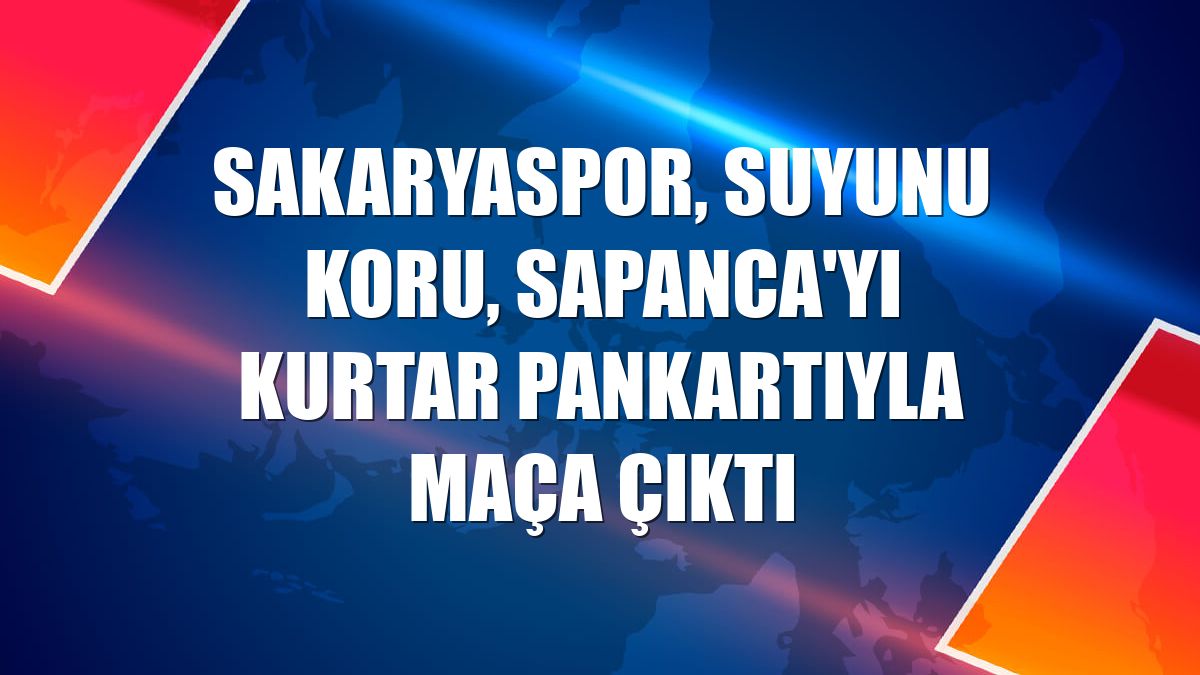 Sakaryaspor, Suyunu Koru, Sapanca'yı Kurtar pankartıyla maça çıktı