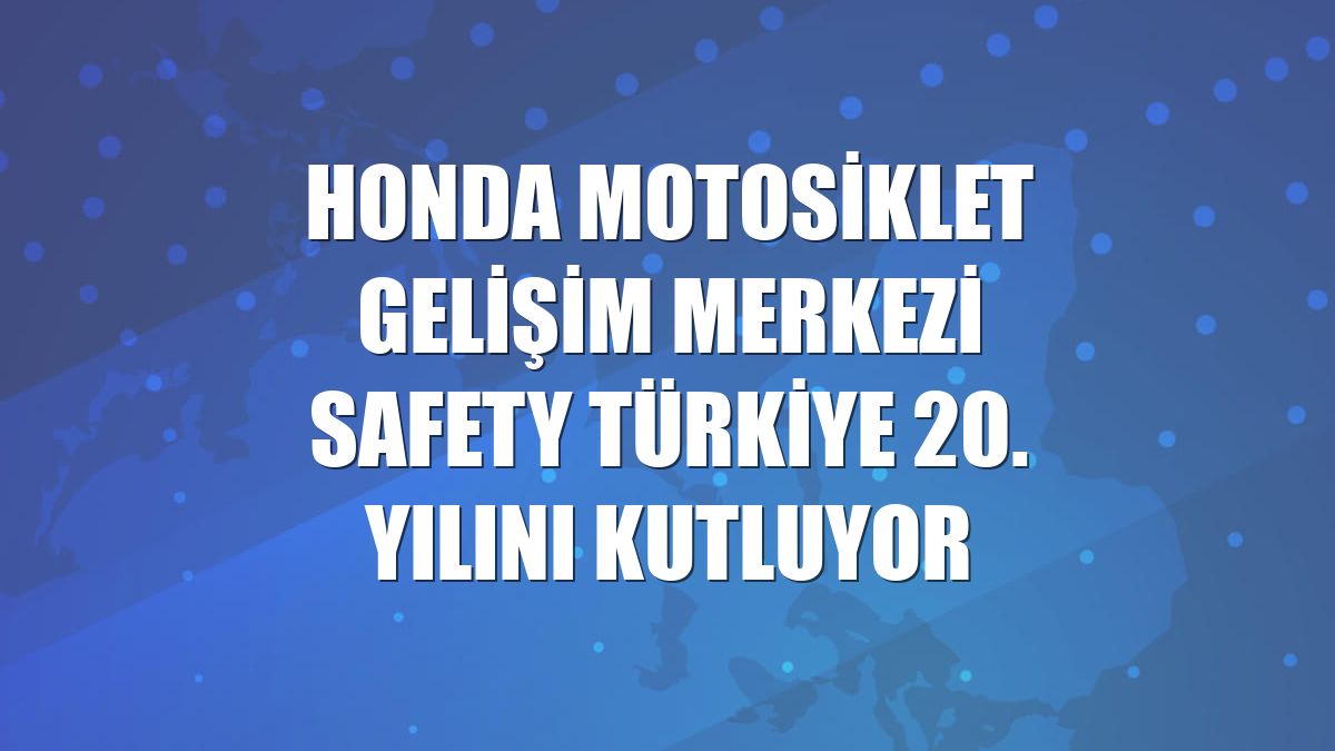 Honda Motosiklet Gelişim Merkezi Safety Türkiye 20. yılını kutluyor