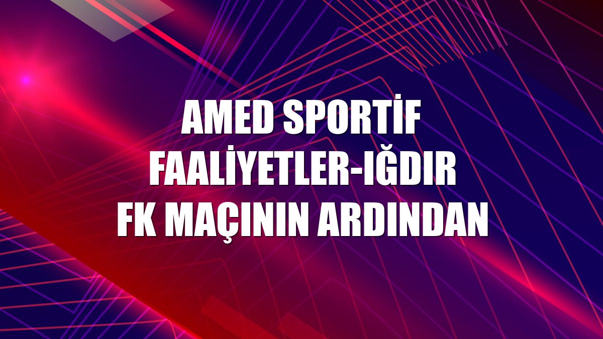 Amed Sportif Faaliyetler-Iğdır FK maçının ardından