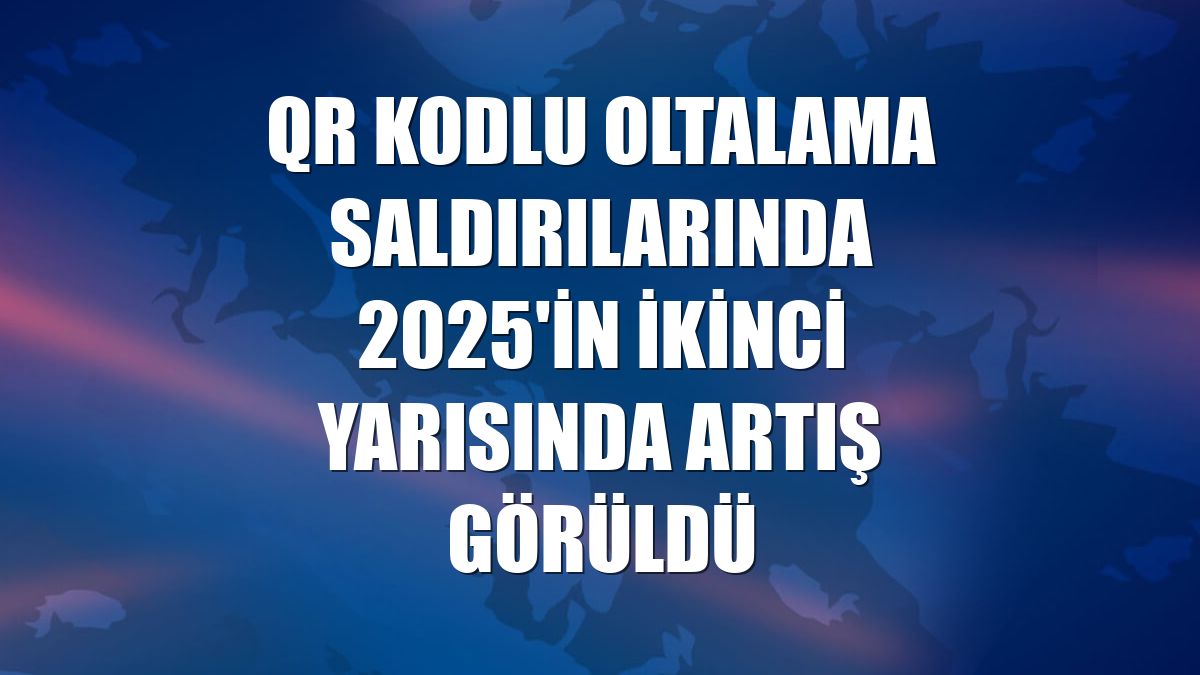 QR kodlu oltalama saldırılarında 2025'in ikinci yarısında artış görüldü