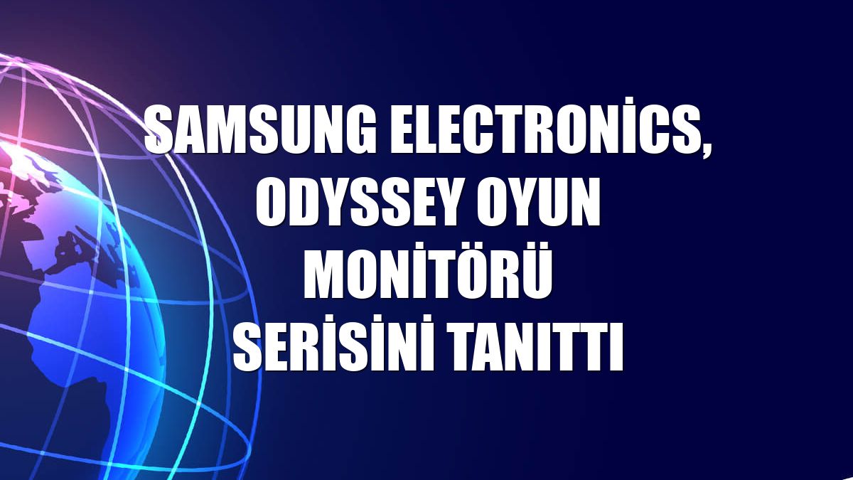 Samsung Electronics, Odyssey oyun monitörü serisini tanıttı