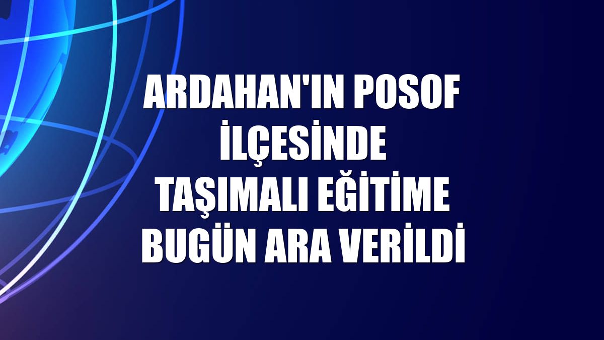 Ardahan'ın Posof ilçesinde taşımalı eğitime bugün ara verildi