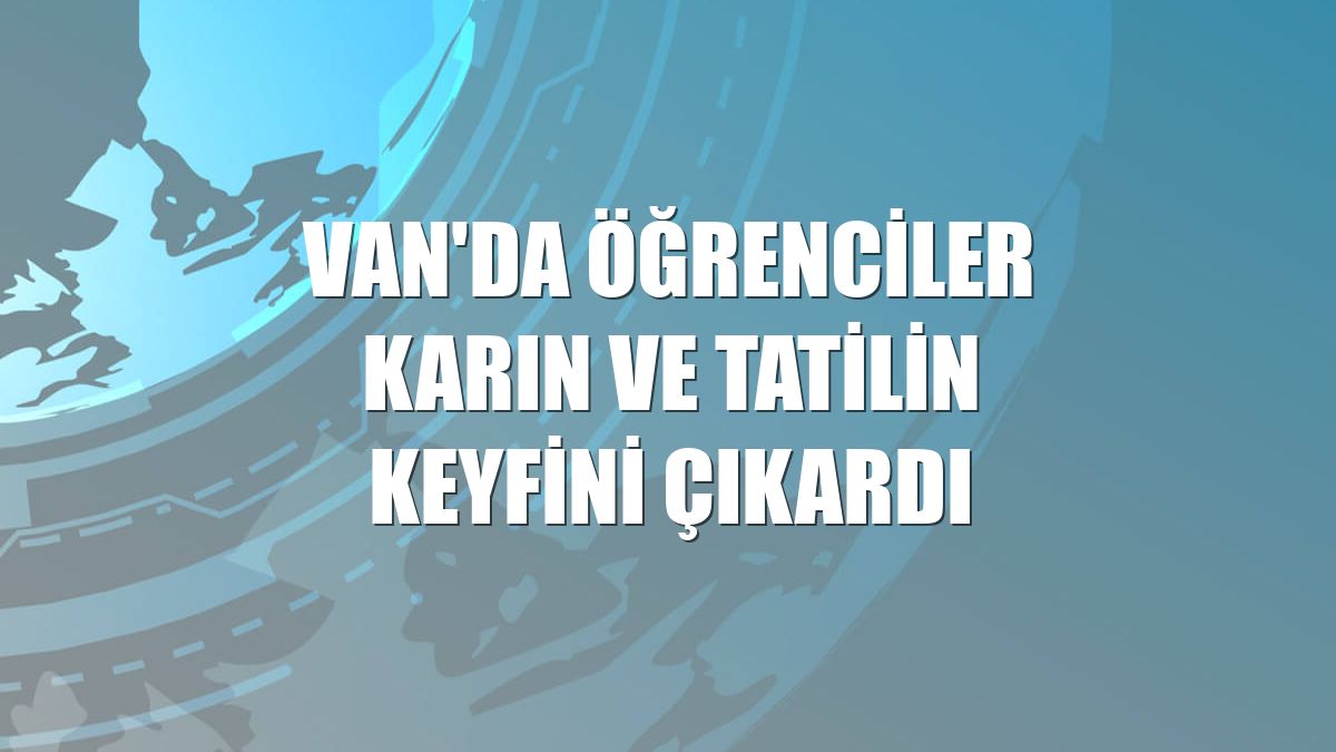 Van'da öğrenciler karın ve tatilin keyfini çıkardı