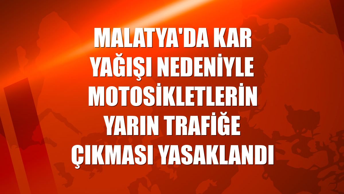 Malatya'da kar yağışı nedeniyle motosikletlerin yarın trafiğe çıkması yasaklandı