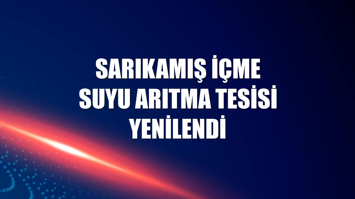 Sarıkamış içme suyu arıtma tesisi yenilendi