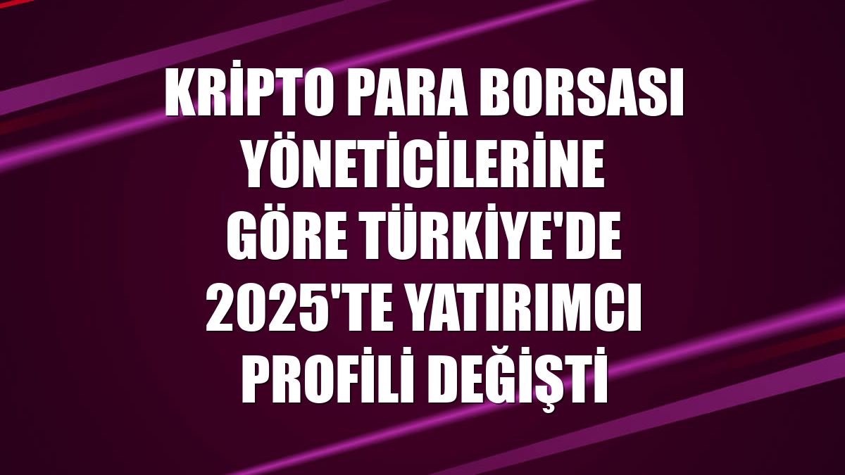 Kripto para borsası yöneticilerine göre Türkiye'de 2025'te yatırımcı profili değişti