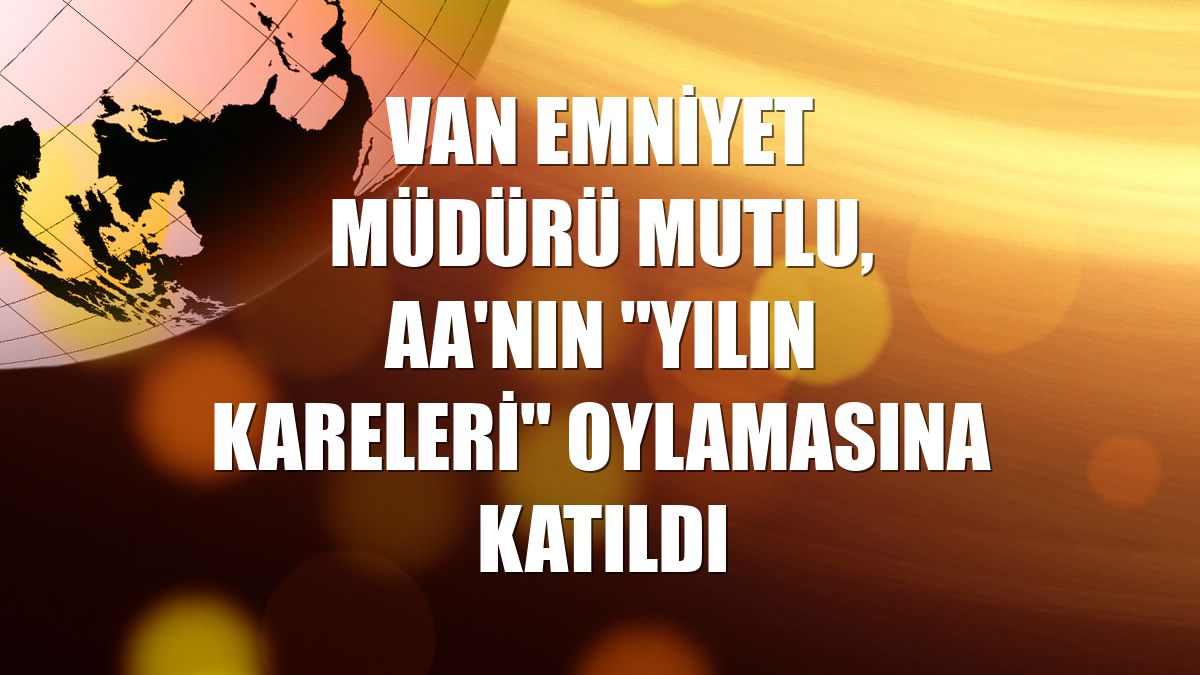 Van Emniyet Müdürü Mutlu, AA'nın "Yılın Kareleri" oylamasına katıldı